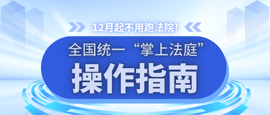 12月起不用跑法院！全國(guó)統(tǒng)一“掌上法庭”操作指南